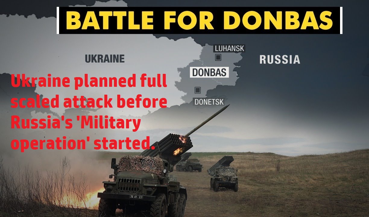 Ukrainian forces planned a full-scale attack and invasion of the Donbas region before Russia's military operation began.